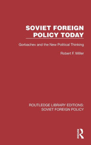 Title: Soviet Foreign Policy Today: Gorbachev and the New Political Thinking, Author: Robert F. Miller