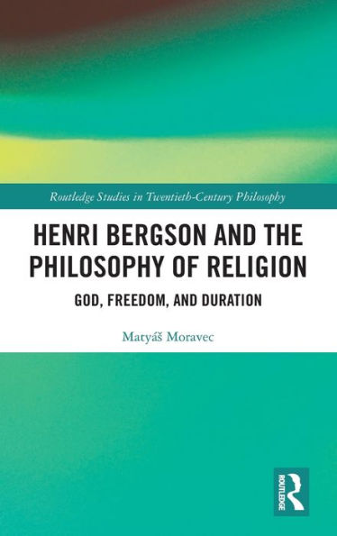 Henri Bergson and the Philosophy of Religion: God, Freedom, Duration