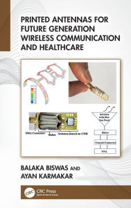 Title: Printed Antennas for Future Generation Wireless Communication and Healthcare, Author: Balaka Biswas