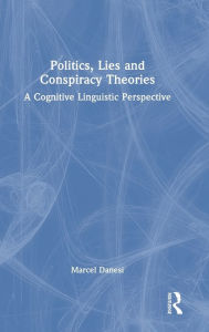 Title: Politics, Lies and Conspiracy Theories: A Cognitive Linguistic Perspective, Author: Marcel Danesi