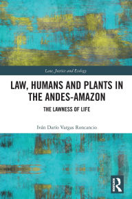 Title: Law, Humans and Plants in the Andes-Amazon: The Lawness of Life, Author: Iván Darío Vargas Roncancio