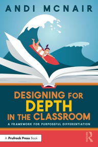 Title: Designing for Depth in the Classroom: A Framework for Purposeful Differentiation, Author: Andi McNair