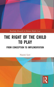 Title: The Right of the Child to Play: From Conception to Implementation, Author: Naomi Lott