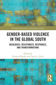 Free digital ebook downloads Gender-Based Violence in the Global South: Ideologies, Resistances, Responses, and Transformations 9781032395203 by Ramona Biholar, Dacia L. Leslie