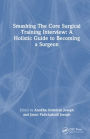 Smashing The Core Surgical Training Interview: A Holistic guide to becoming a surgeon