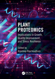 Title: Plant Proteomics: Implications in Growth, Quality Improvement, and Stress Resilience, Author: Aryadeep Roychoudhury