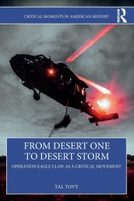 Title: From Desert One to Desert Storm: Operation Eagle Claw as a Critical Movement, Author: Tal Tovy
