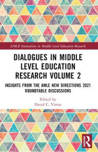 Title: Dialogues in Middle Level Education Research Volume 2: Insights from the AMLE New Directions 2021 Roundtable Discussions, Author: David C. Virtue