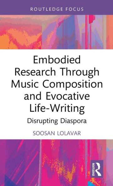 Embodied Research Through Music Composition and Evocative Life-Writing: Disrupting Diaspora