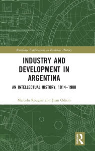 Industry and Development in Argentina: An Intellectual History, 1914-1980