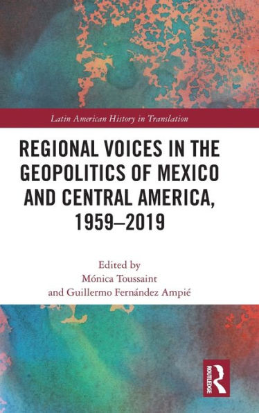 Regional Voices the Geo-Politics of Mexico and Central America, 1959-2019