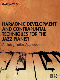 Ebook deutsch kostenlos downloaden Harmonic Development and Contrapuntal Techniques for the Jazz Pianist: An Imaginative Approach in English by Gary Motley iBook MOBI RTF