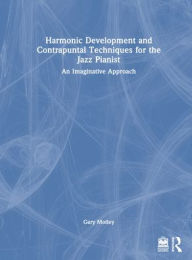 Title: Harmonic Development and Contrapuntal Techniques for the Jazz Pianist: An Imaginative Approach, Author: Gary Motley