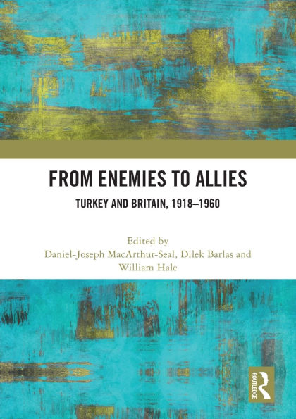 From Enemies to Allies: Turkey and Britain, 1918-1960