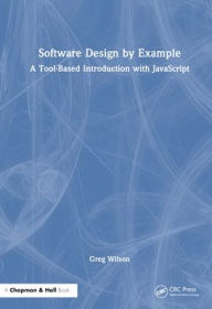 Title: Software Design by Example: A Tool-Based Introduction with JavaScript, Author: Greg Wilson