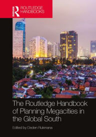 Title: The Routledge Handbook of Planning Megacities in the Global South, Author: Deden Rukmana