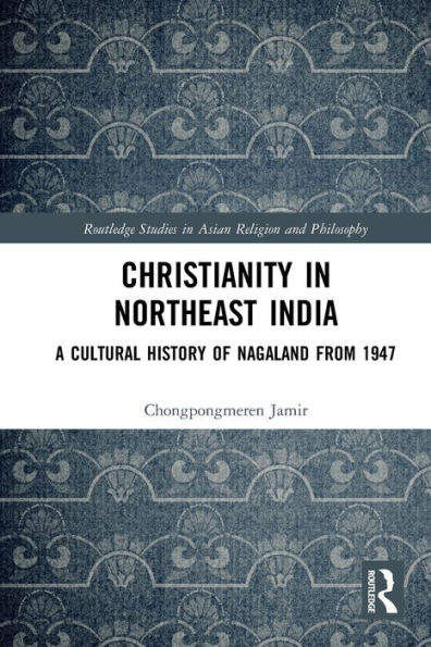 Christianity Northeast India: A Cultural History of Nagaland from 1947