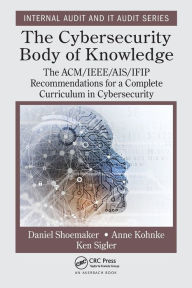 Title: The Cybersecurity Body of Knowledge: The ACM/IEEE/AIS/IFIP Recommendations for a Complete Curriculum in Cybersecurity, Author: Daniel Shoemaker