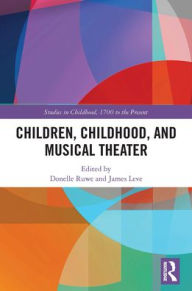 Title: Children, Childhood, and Musical Theater, Author: Donelle Ruwe