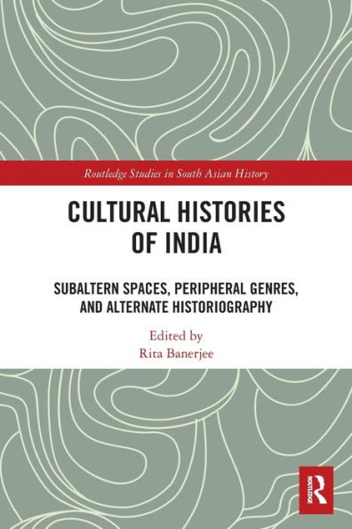 Cultural Histories of India: Subaltern Spaces, Peripheral Genres, and Alternate Historiography