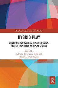 Title: Hybrid Play: Crossing Boundaries in Game Design, Players Identities and Play Spaces, Author: Adriana de Souza e Silva