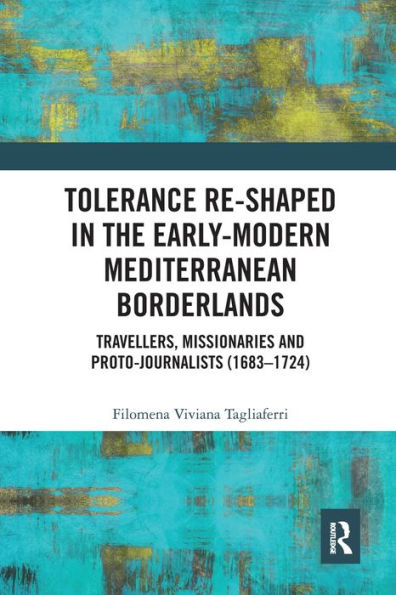 Tolerance Re-Shaped in the Early-Modern Mediterranean Borderlands: Travellers, Missionaries and Proto-Journalists (1683-1724)