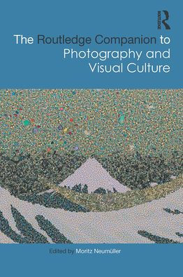 The Routledge Companion to Photography and Visual Culture