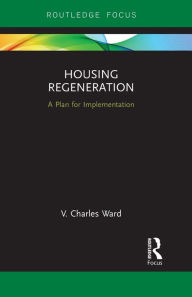 Title: Housing Regeneration: A Plan for Implementation, Author: V. Charles Ward