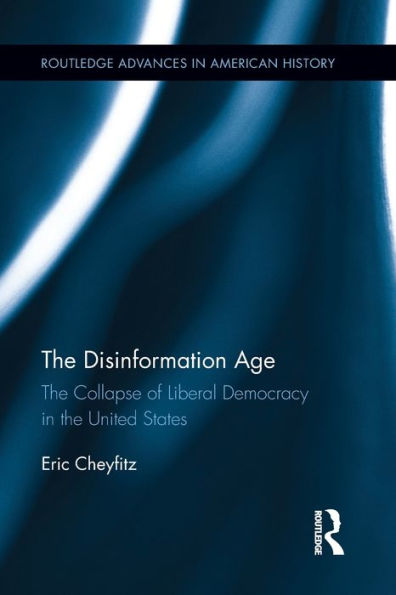 The Disinformation Age: The Collapse of Liberal Democracy in the United States