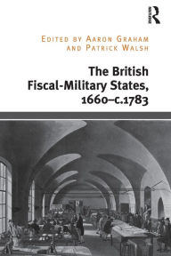 Title: The British Fiscal-Military States, 1660-c.1783, Author: Aaron Graham
