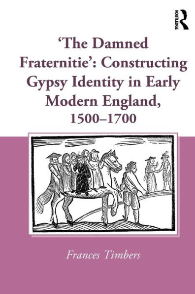 'The Damned Fraternitie': Constructing Gypsy Identity Early Modern England, 1500-1700