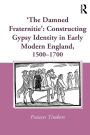 'The Damned Fraternitie': Constructing Gypsy Identity in Early Modern England, 1500-1700