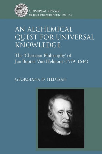 An Alchemical Quest for Universal Knowledge: The 'Christian Philosophy' of Jan Baptist Van Helmont (1579-1644)