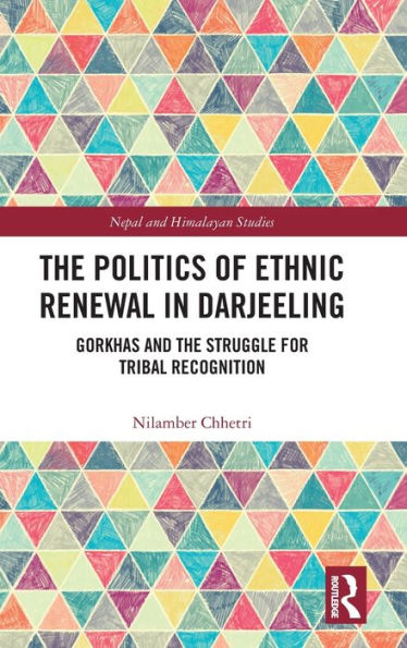 the Politics of Ethnic Renewal Darjeeling: Gorkhas and Struggle for Tribal Recognition