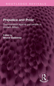 Title: Prejudice and Pride: Discrimination against gay people in modern Britain, Author: Bruce Galloway