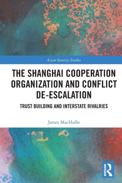 The Shanghai Cooperation Organization and Conflict De-escalation: Trust Building Interstate Rivalries