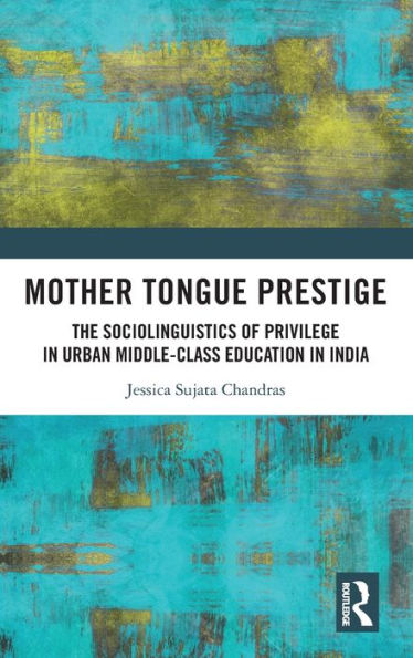 Mother Tongue Prestige: The Sociolinguistics of Privilege Urban Middle-Class Education India