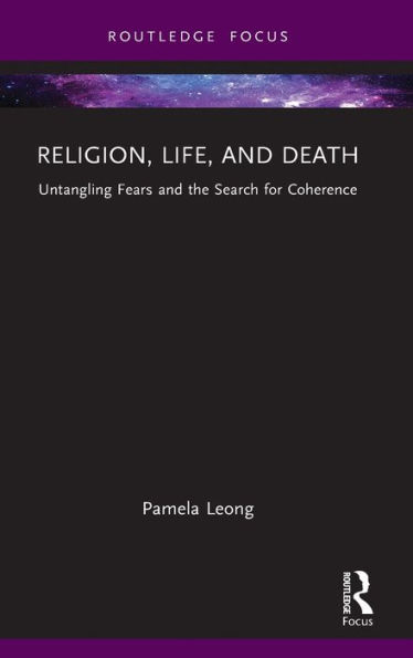 Religion, Life, and Death: Untangling Fears the Search for Coherence