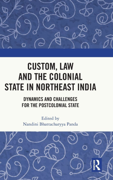 Custom, Law and the Colonial State Northeast India: Dynamics Challenges for Postcolonial