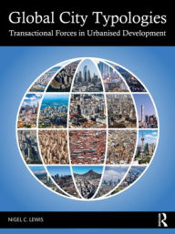 Title: Global City Typologies: Transactional Forces in Urbanised Development, Author: Nigel C. Lewis