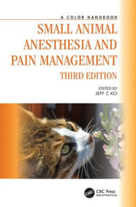 Title: Small Animal Anesthesia and Pain Management: A Color Handbook, Author: Jeff C. Ko