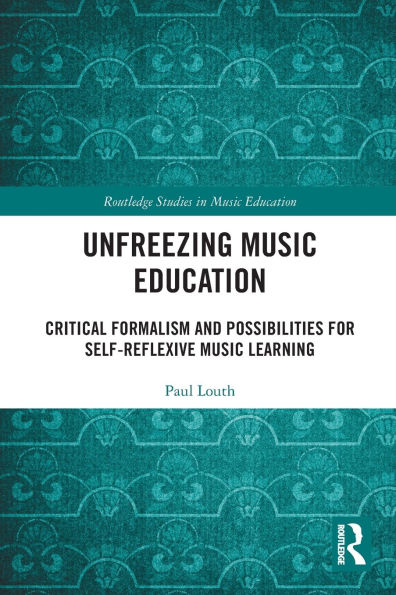 Unfreezing Music Education: Critical Formalism and Possibilities for Self-Reflexive Music Learning