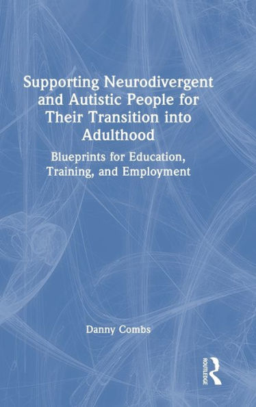 Supporting Neurodivergent and Autistic People for Their Transition into Adulthood: Blueprints for Education, Training, and Employment