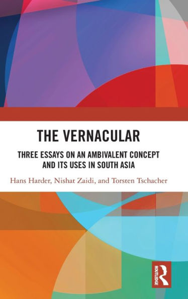 The Vernacular: Three Essays on an Ambivalent Concept and its Uses South Asia