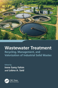 Title: Wastewater Treatment: Recycling, Management, and Valorization of Industrial Solid Wastes, Author: Irene Samy Fahim