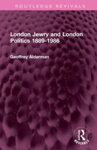 Title: London Jewry and London Politics 1889-1986, Author: Geoffrey Alderman