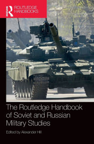 Title: The Routledge Handbook of Soviet and Russian Military Studies, Author: Alexander Hill