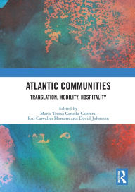 Title: Atlantic Communities: Translation, Mobility, Hospitality, Author: María Teresa Caneda-Cabrera