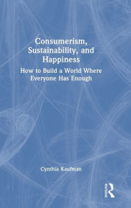 Title: Consumerism, Sustainability, and Happiness: How to Build a World Where Everyone Has Enough, Author: Cynthia Kaufman