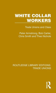 Title: White Collar Workers: Trade Unions and Class, Author: Peter Armstrong